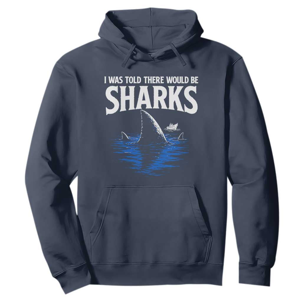 Funny Shark Lovers Week Hoodie I Was Told There Would Be Sharks TS11 Navy Print Your Wear