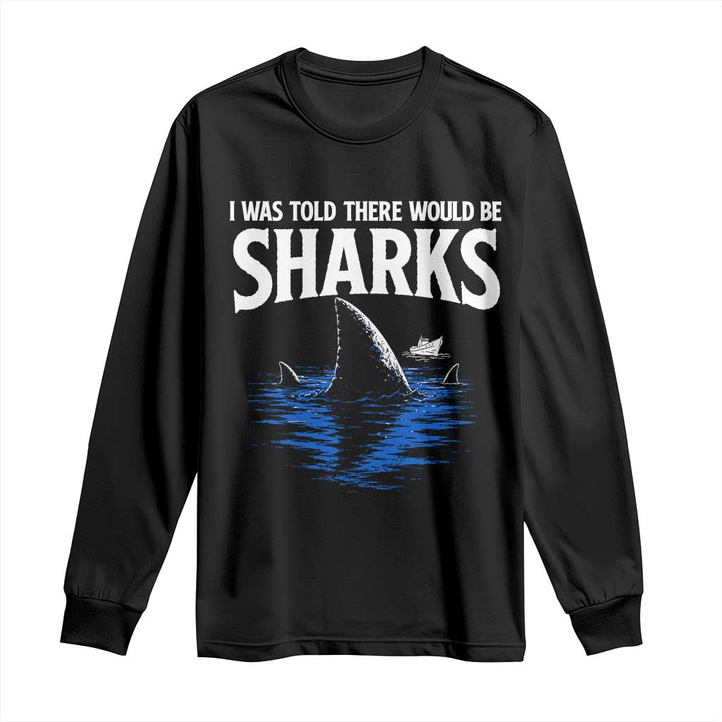 Funny Shark Lovers Week Long Sleeve Shirt I Was Told There Would Be Sharks TS11 Black Print Your Wear