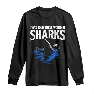 Funny Shark Lovers Week Long Sleeve Shirt I Was Told There Would Be Sharks TS11 Black Print Your Wear