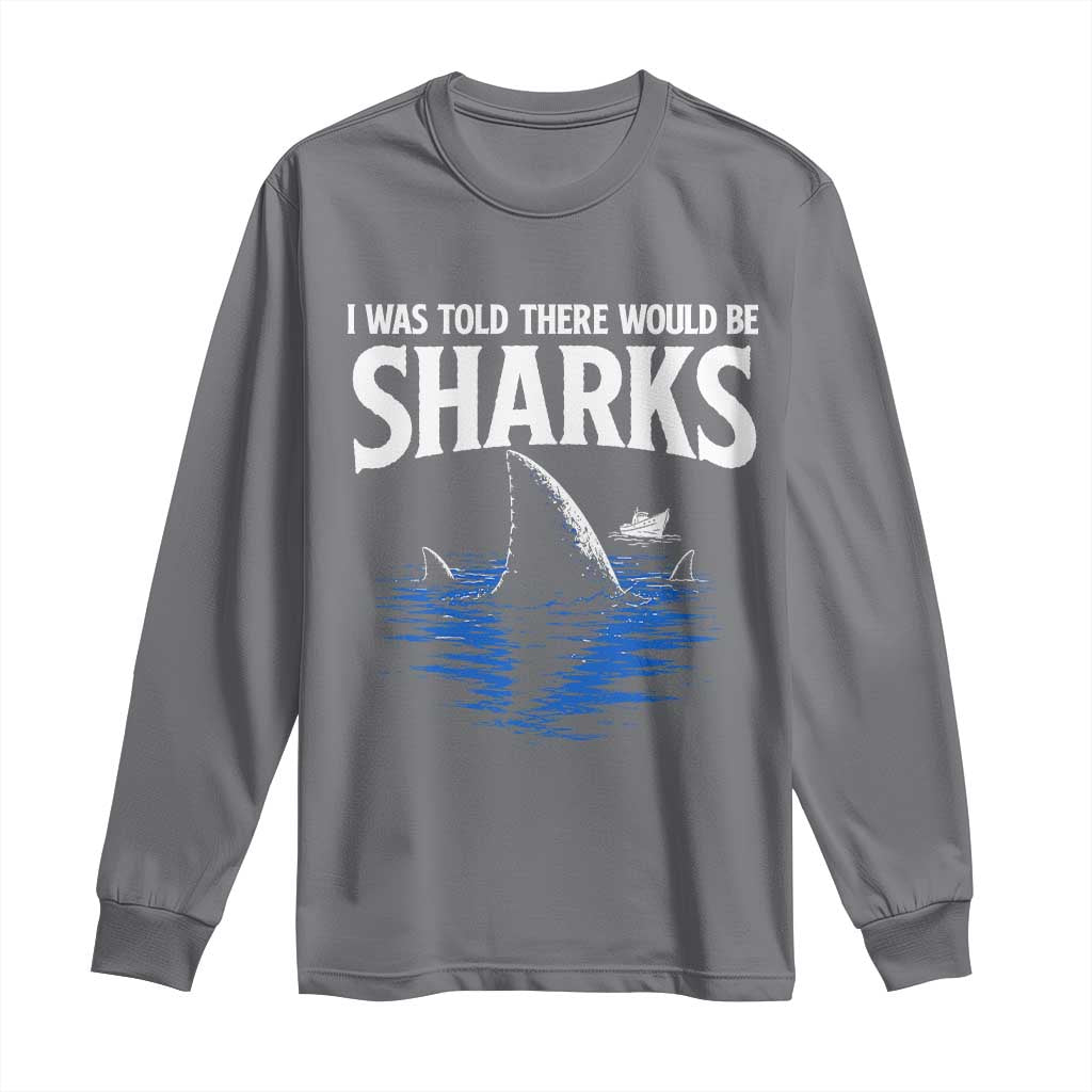Funny Shark Lovers Week Long Sleeve Shirt I Was Told There Would Be Sharks TS11 Charcoal Print Your Wear