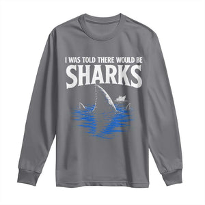 Funny Shark Lovers Week Long Sleeve Shirt I Was Told There Would Be Sharks TS11 Charcoal Print Your Wear