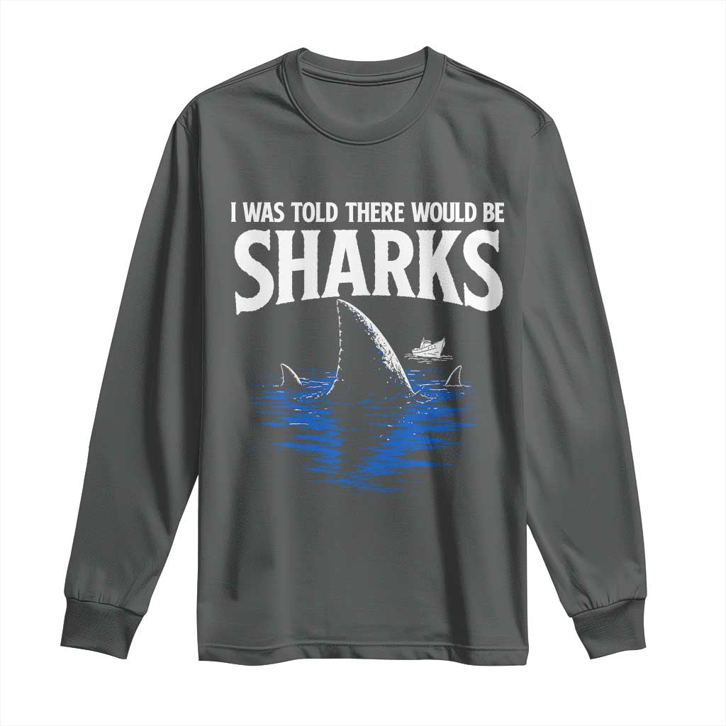 Funny Shark Lovers Week Long Sleeve Shirt I Was Told There Would Be Sharks TS11 Dark Heather Print Your Wear