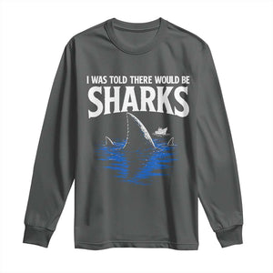 Funny Shark Lovers Week Long Sleeve Shirt I Was Told There Would Be Sharks TS11 Dark Heather Print Your Wear