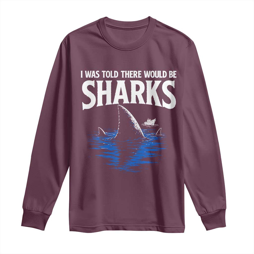 Funny Shark Lovers Week Long Sleeve Shirt I Was Told There Would Be Sharks TS11 Maroon Print Your Wear