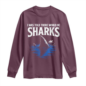 Funny Shark Lovers Week Long Sleeve Shirt I Was Told There Would Be Sharks TS11 Maroon Print Your Wear