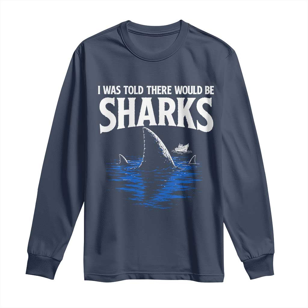 Funny Shark Lovers Week Long Sleeve Shirt I Was Told There Would Be Sharks TS11 Navy Print Your Wear