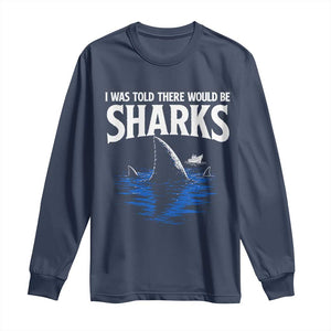 Funny Shark Lovers Week Long Sleeve Shirt I Was Told There Would Be Sharks TS11 Navy Print Your Wear