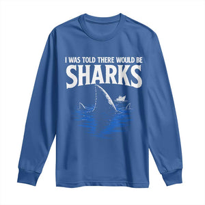 Funny Shark Lovers Week Long Sleeve Shirt I Was Told There Would Be Sharks TS11 Royal Blue Print Your Wear