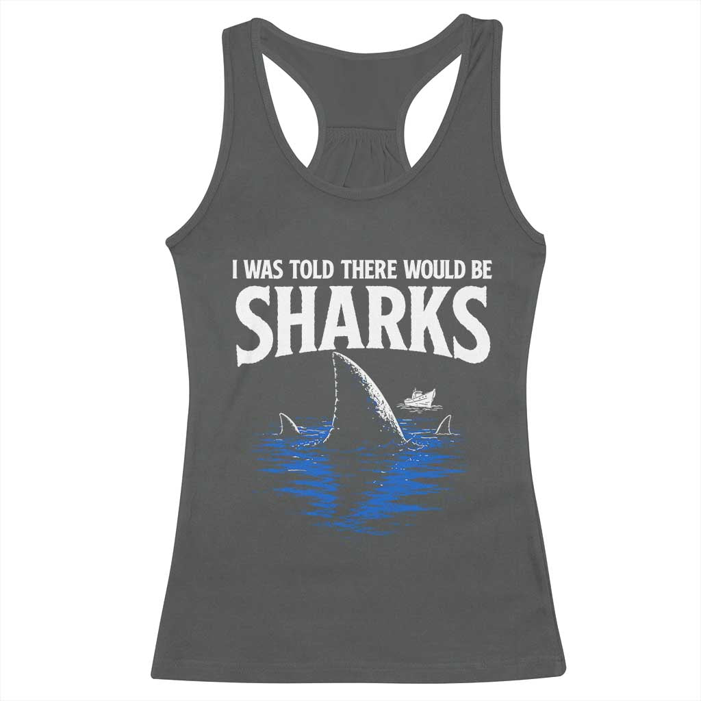Funny Shark Lovers Week Racerback Tank Top I Was Told There Would Be Sharks TS11 Dark Heather Print Your Wear