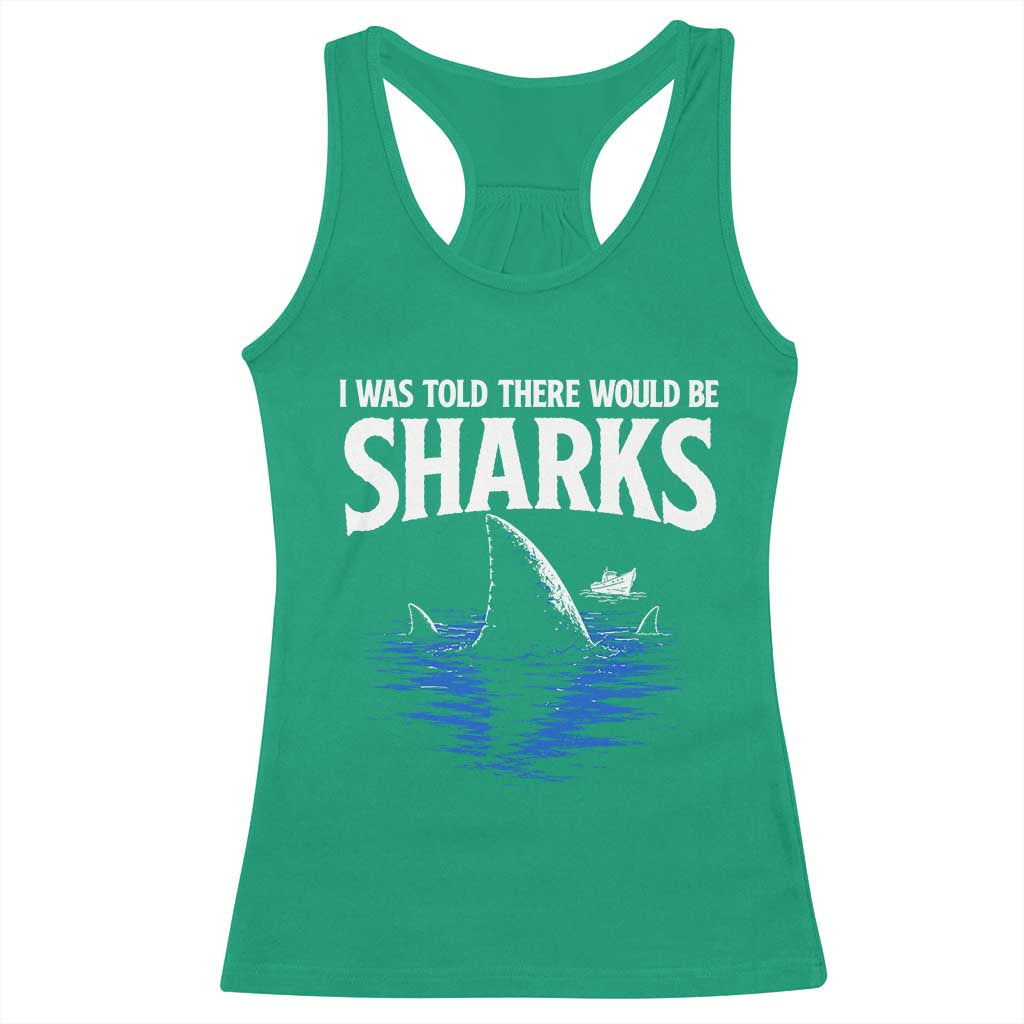 Funny Shark Lovers Week Racerback Tank Top I Was Told There Would Be Sharks TS11 Irish Green Print Your Wear