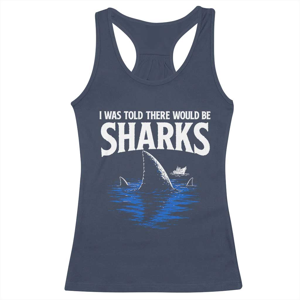 Funny Shark Lovers Week Racerback Tank Top I Was Told There Would Be Sharks TS11 Navy Print Your Wear