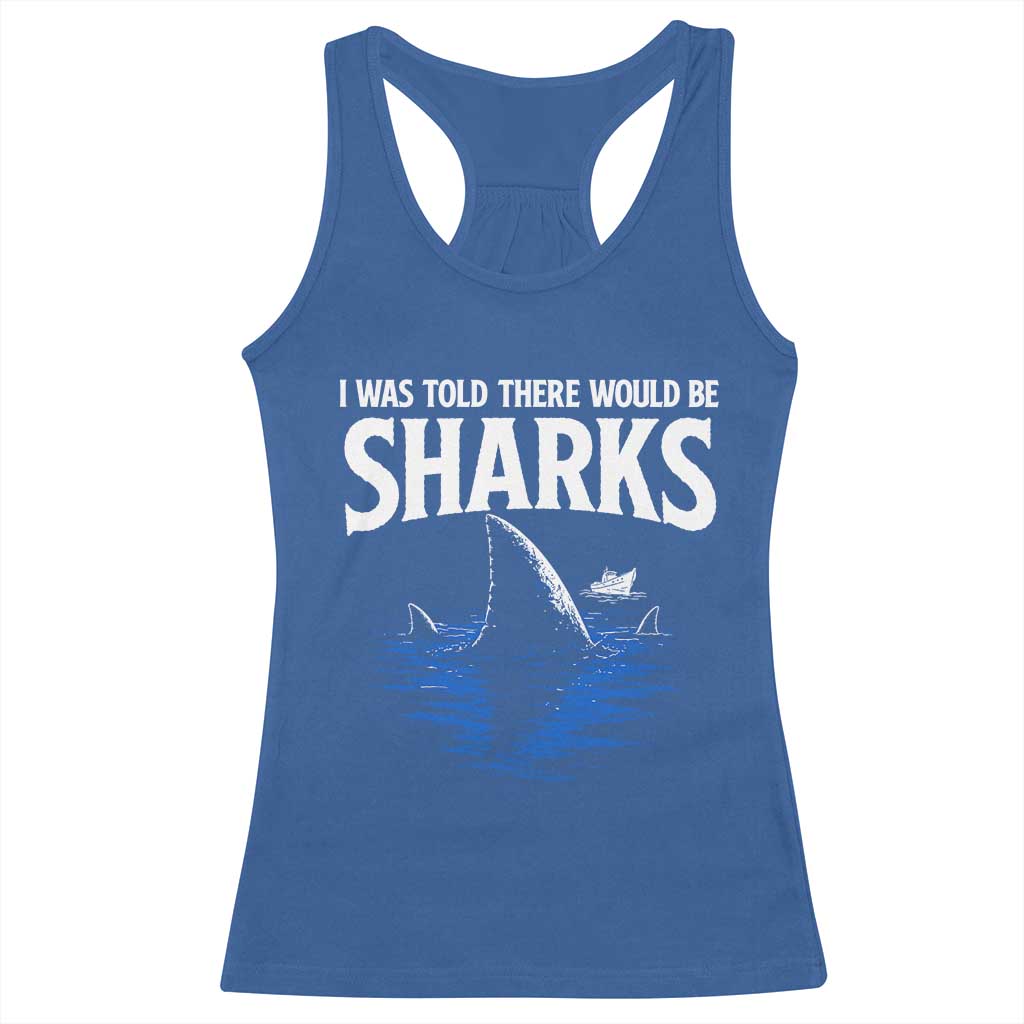 Funny Shark Lovers Week Racerback Tank Top I Was Told There Would Be Sharks TS11 Royal Blue Print Your Wear