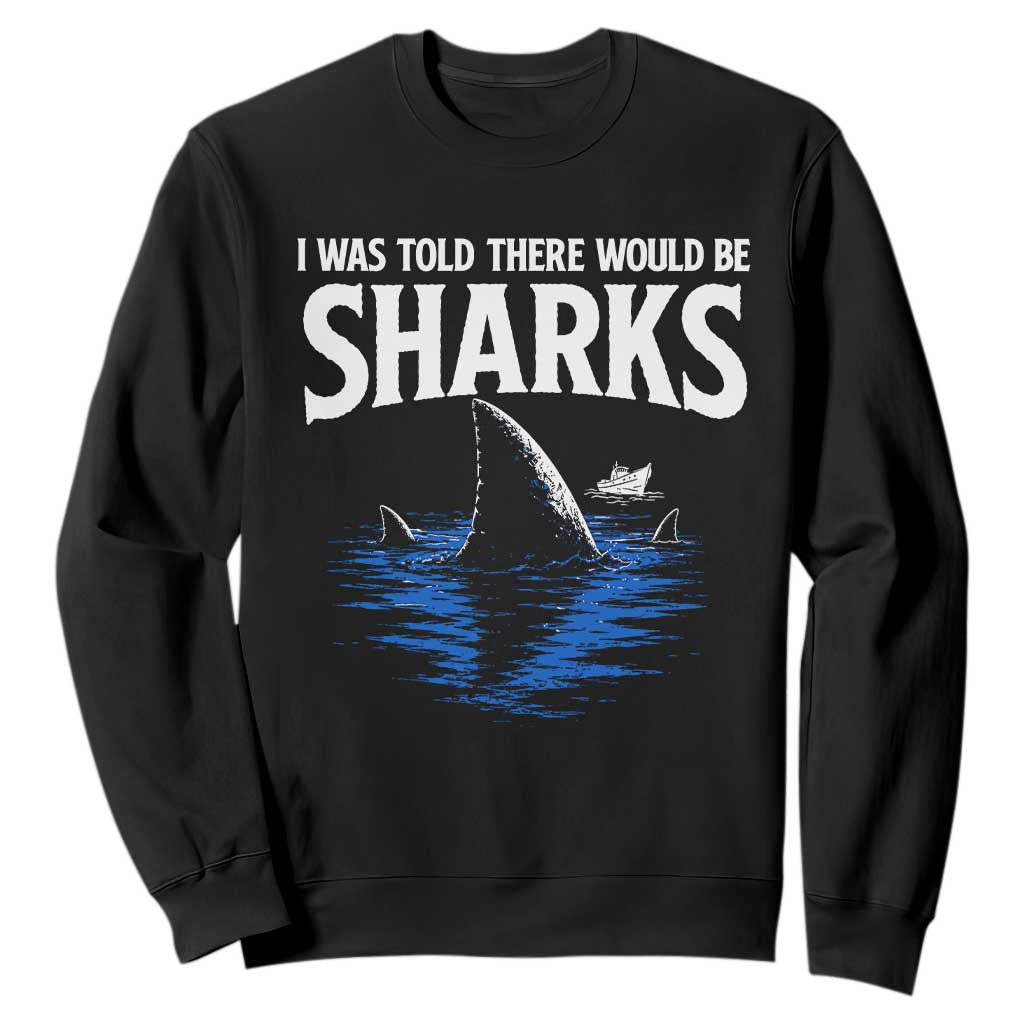 Funny Shark Lovers Week Sweatshirt I Was Told There Would Be Sharks TS11 Black Print Your Wear
