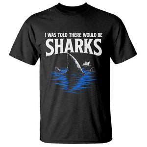 Funny Shark Lovers Week T Shirt I Was Told There Would Be Sharks TS11 Black Print Your Wear