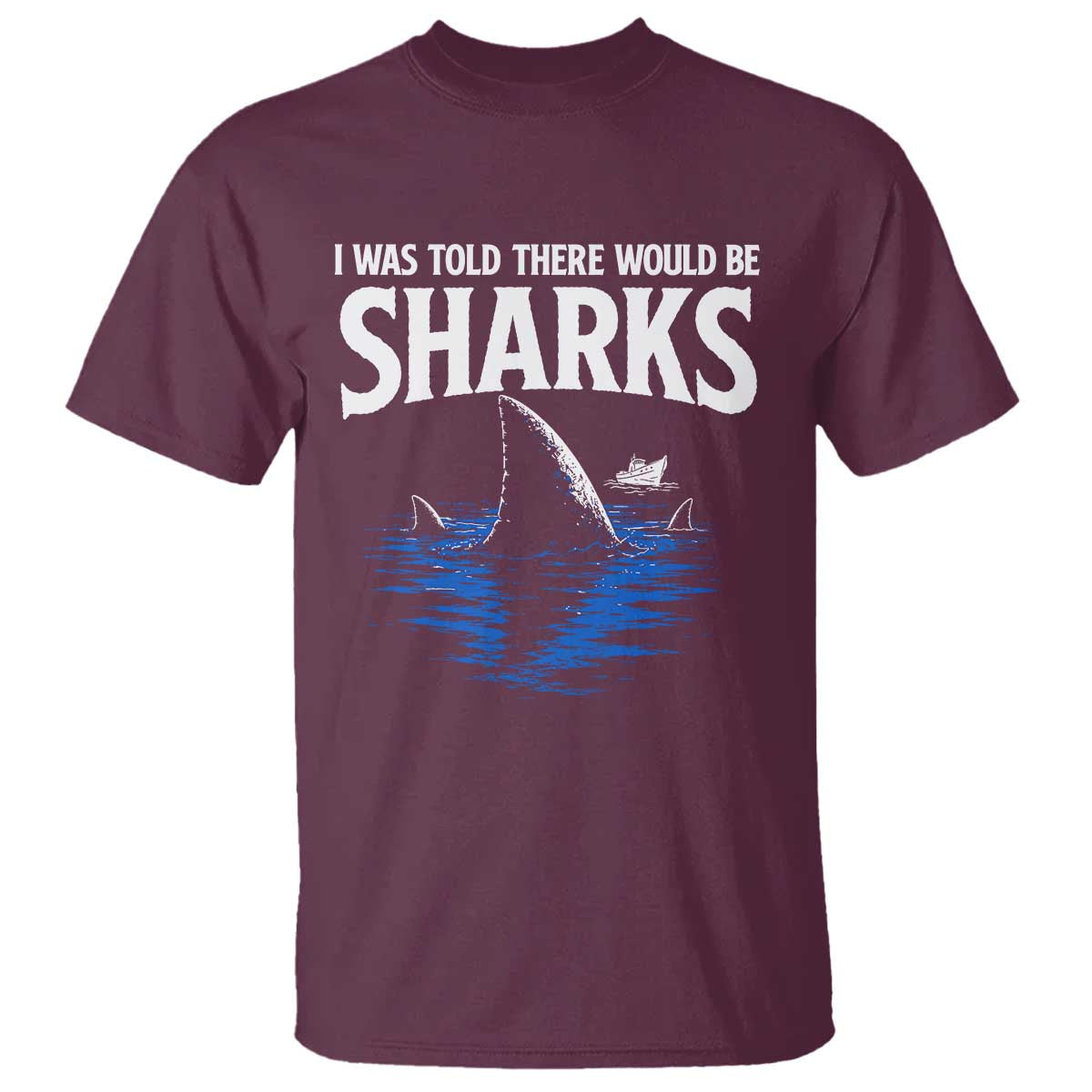 Funny Shark Lovers Week T Shirt I Was Told There Would Be Sharks TS11 Maroon Print Your Wear