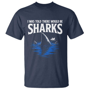 Funny Shark Lovers Week T Shirt I Was Told There Would Be Sharks TS11 Navy Print Your Wear