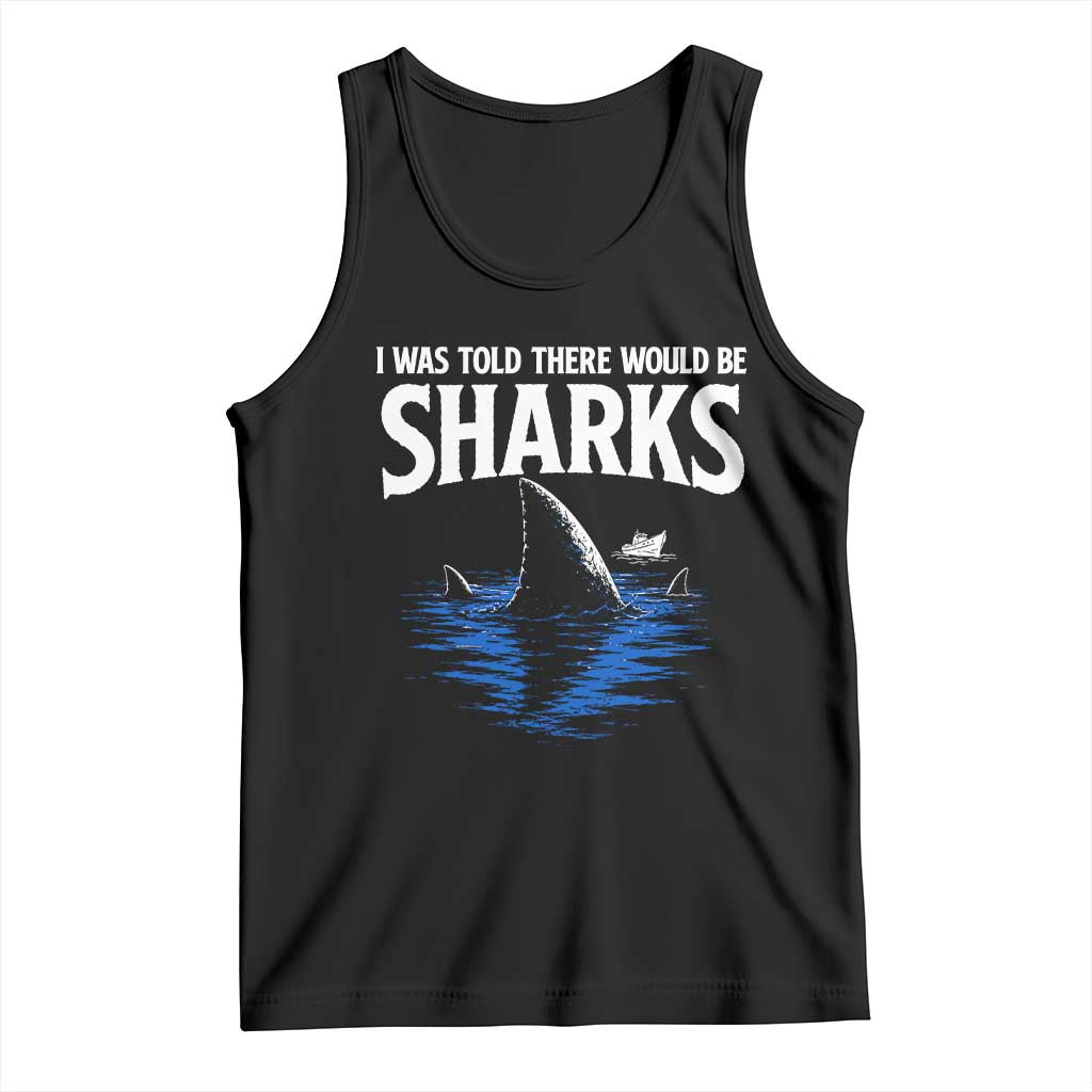 Funny Shark Lovers Week Tank Top I Was Told There Would Be Sharks TS11 Black Print Your Wear