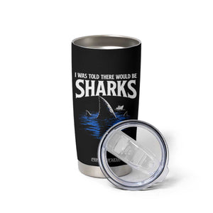 Funny Shark Lovers Week Tumbler Cup I Was Told There Would Be Sharks TS11 Print Your Wear