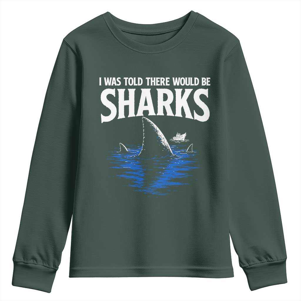 Funny Shark Lovers Week Youth Sweatshirt I Was Told There Would Be Sharks TS11 Dark Forest Green Print Your Wear