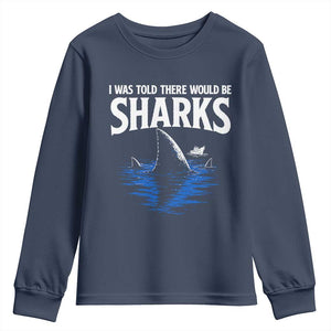 Funny Shark Lovers Week Youth Sweatshirt I Was Told There Would Be Sharks TS11 Navy Print Your Wear