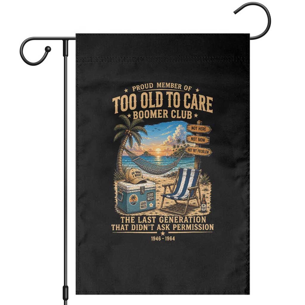 Proud Member of Too Old To Care Boomer Club Garden Flag Funny Baby Boomer Retire Summer Vacation TS11 Black Print Your Wear