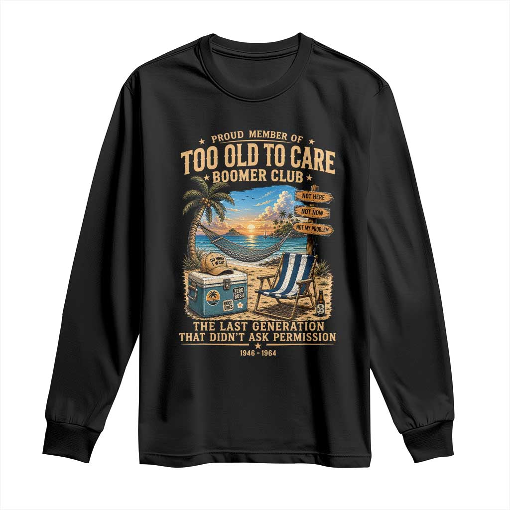 Proud Member of Too Old To Care Boomer Club Long Sleeve Shirt Funny Baby Boomer Retire Summer Vacation TS11 Black Print Your Wear