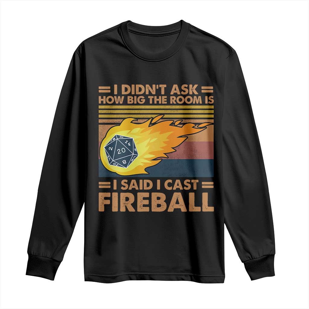I Didnt Ask How Big The Room Is I Said I Cast Fireball Long Sleeve Shirt RPG Tabletop Gamer TS11 Black Print Your Wear