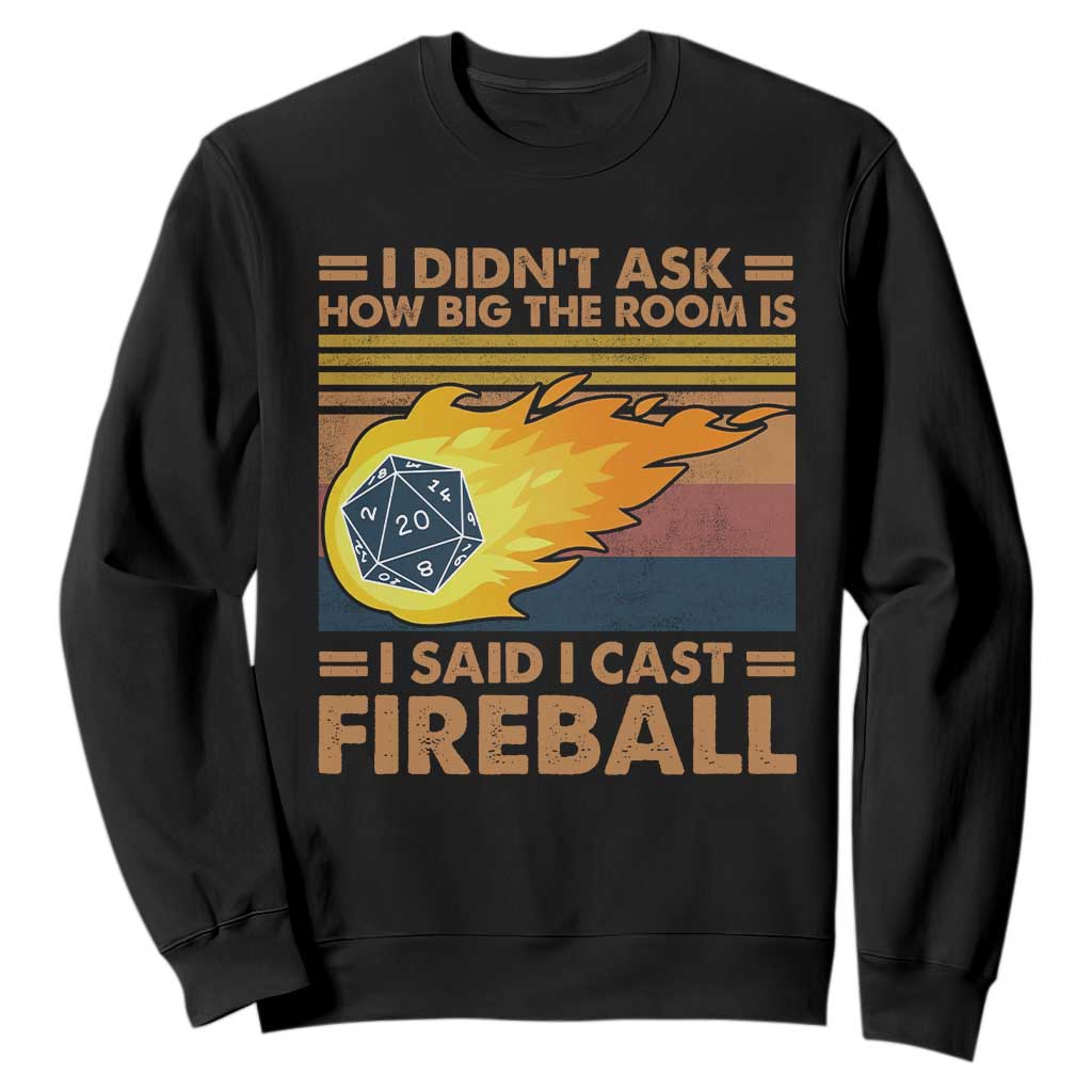 I Didnt Ask How Big The Room Is I Said I Cast Fireball Sweatshirt RPG Tabletop Gamer TS11 Black Print Your Wear