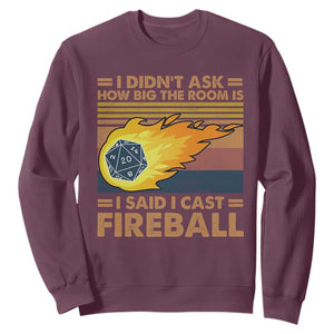 I Didnt Ask How Big The Room Is I Said I Cast Fireball Sweatshirt RPG Tabletop Gamer TS11 Maroon Print Your Wear