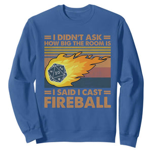 I Didnt Ask How Big The Room Is I Said I Cast Fireball Sweatshirt RPG Tabletop Gamer TS11 Royal Blue Print Your Wear