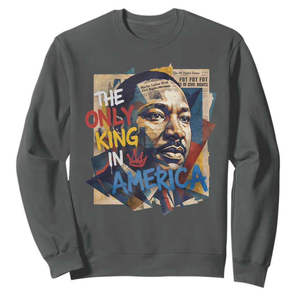 Martin Luther King Sweatshirt The Only King In America No Kings Protest TS11 Dark Heather Print Your Wear