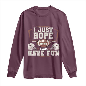 Funny American Football Long Sleeve Shirt I Just Hope Both Team Have Fun Helmet TS11 Maroon Print Your Wear