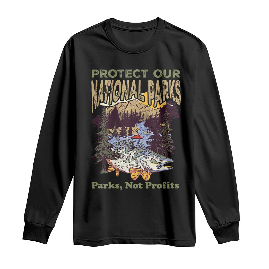 Protect Our National Parks Not Profits Long Sleeve Shirt Keep Wild Nature Fish Forest TS11 Black Print Your Wear