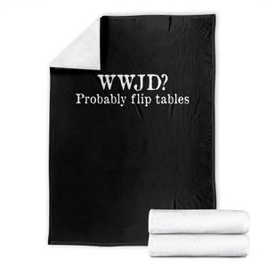 WWJD Probably Flip Tables Throw Blanket Christian Humor TS11 Black Print Your Wear