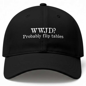WWJD Probably Flip Tables Baseball Cap Christian Humor TS11 Print Your Wear