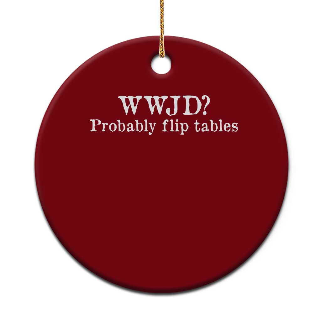 WWJD Probably Flip Tables Ceramic Ornament Christian Humor TS11 1pc Red Print Your Wear