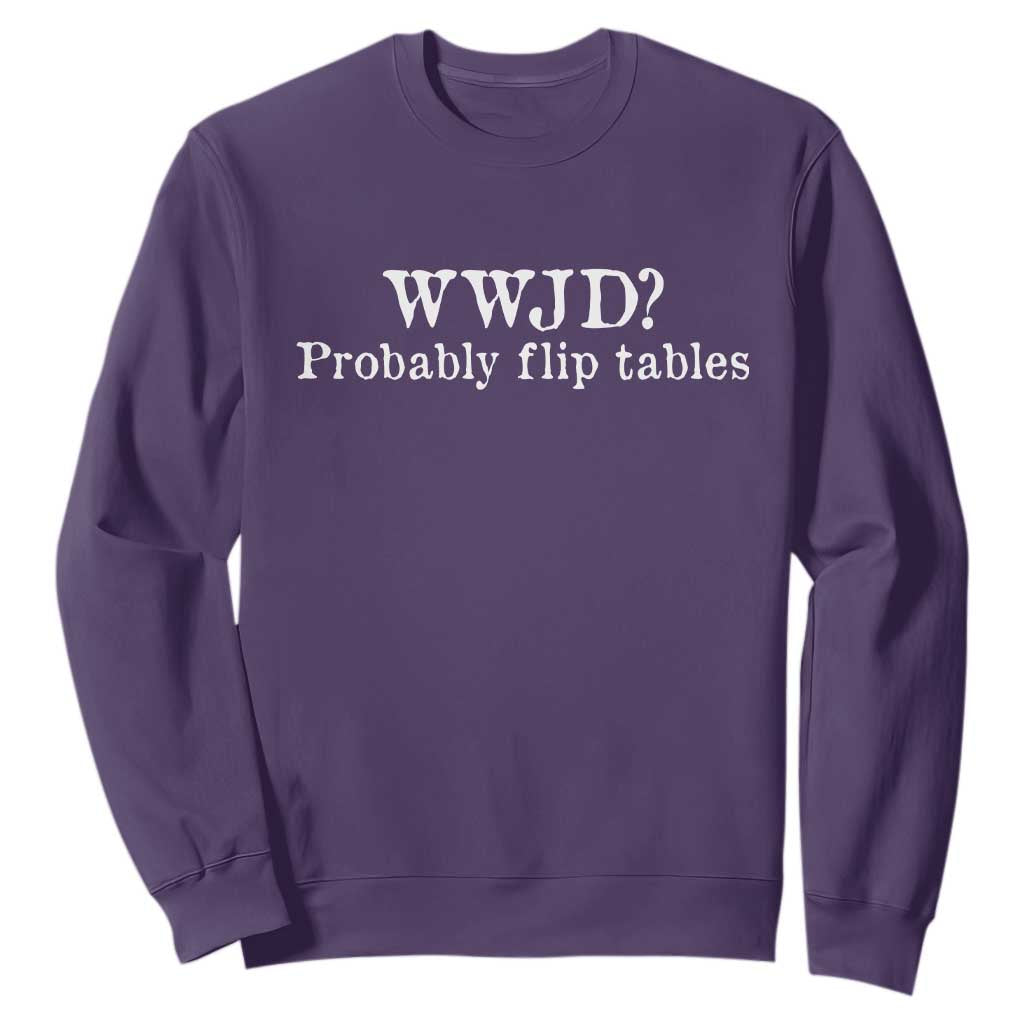 WWJD Probably Flip Tables Sweatshirt Christian Humor TS11 Purple Print Your Wear
