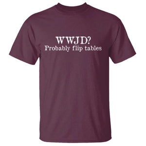 WWJD Probably Flip Tables T Shirt Christian Humor TS11 Maroon Print Your Wear