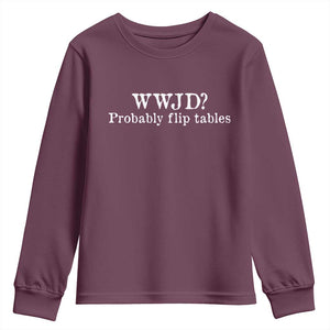 WWJD Probably Flip Tables Youth Sweatshirt Christian Humor TS11 Maroon Print Your Wear