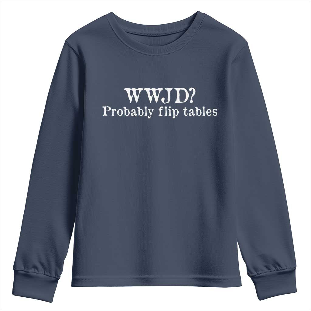 WWJD Probably Flip Tables Youth Sweatshirt Christian Humor TS11 Navy Print Your Wear