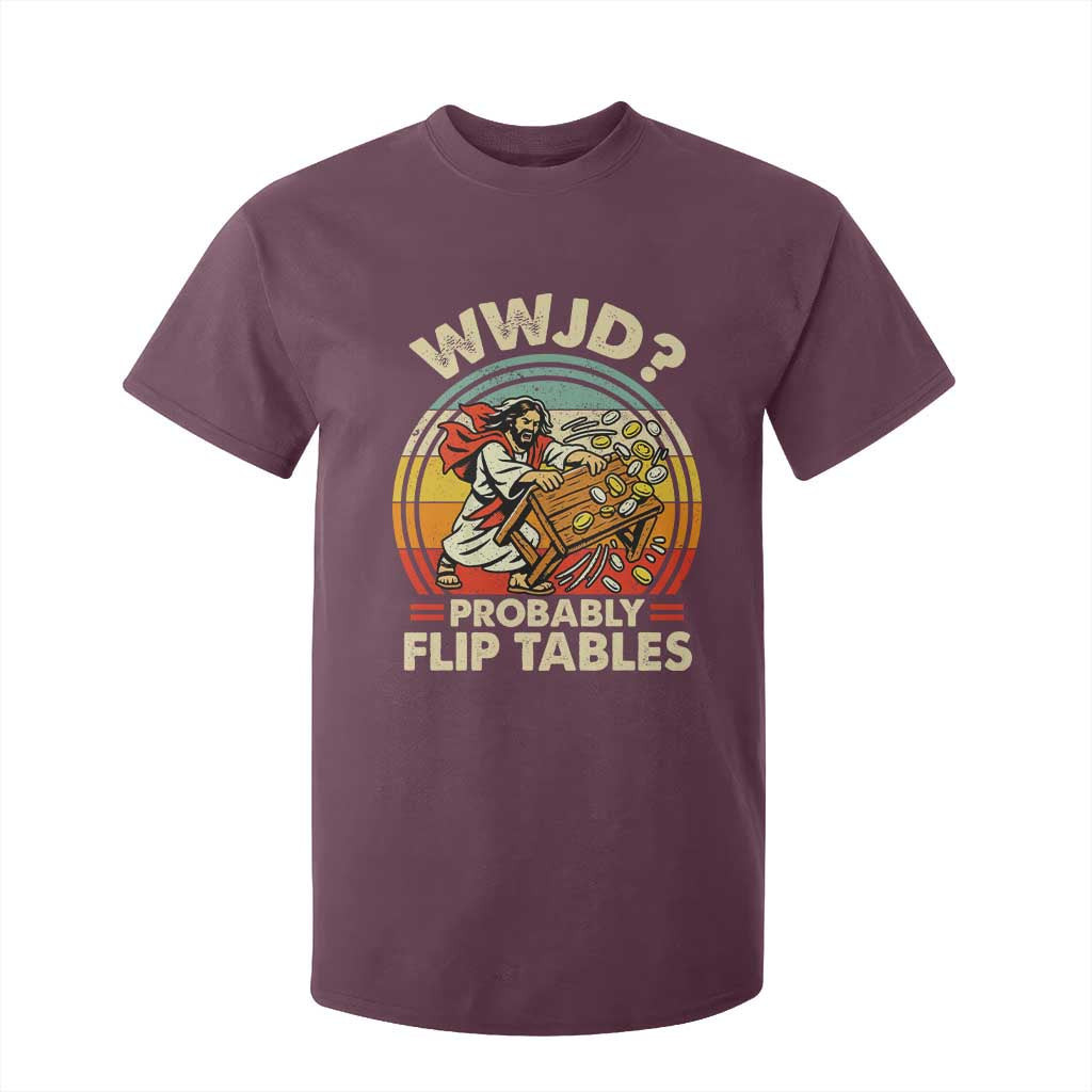 WWJD Probably Flip Tables T Shirt For Kid Retro Christian Humor TS11 Maroon Print Your Wear