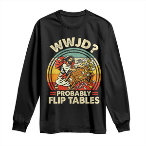 WWJD Probably Flip Tables Long Sleeve Shirt Retro Christian Humor TS11 Black Print Your Wear