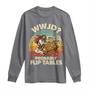 WWJD Probably Flip Tables Long Sleeve Shirt Retro Christian Humor TS11 Charcoal Print Your Wear