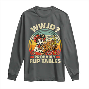 WWJD Probably Flip Tables Long Sleeve Shirt Retro Christian Humor TS11 Dark Heather Print Your Wear