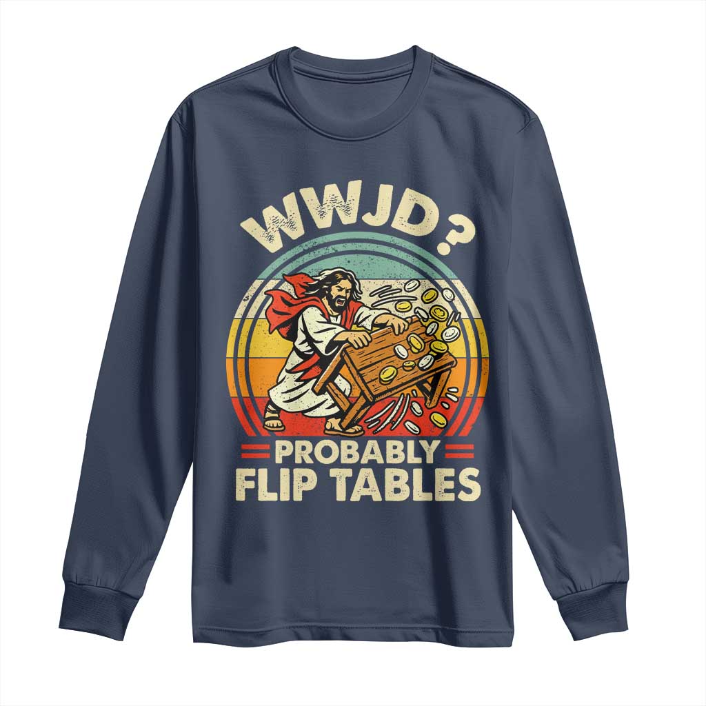 WWJD Probably Flip Tables Long Sleeve Shirt Retro Christian Humor TS11 Navy Print Your Wear