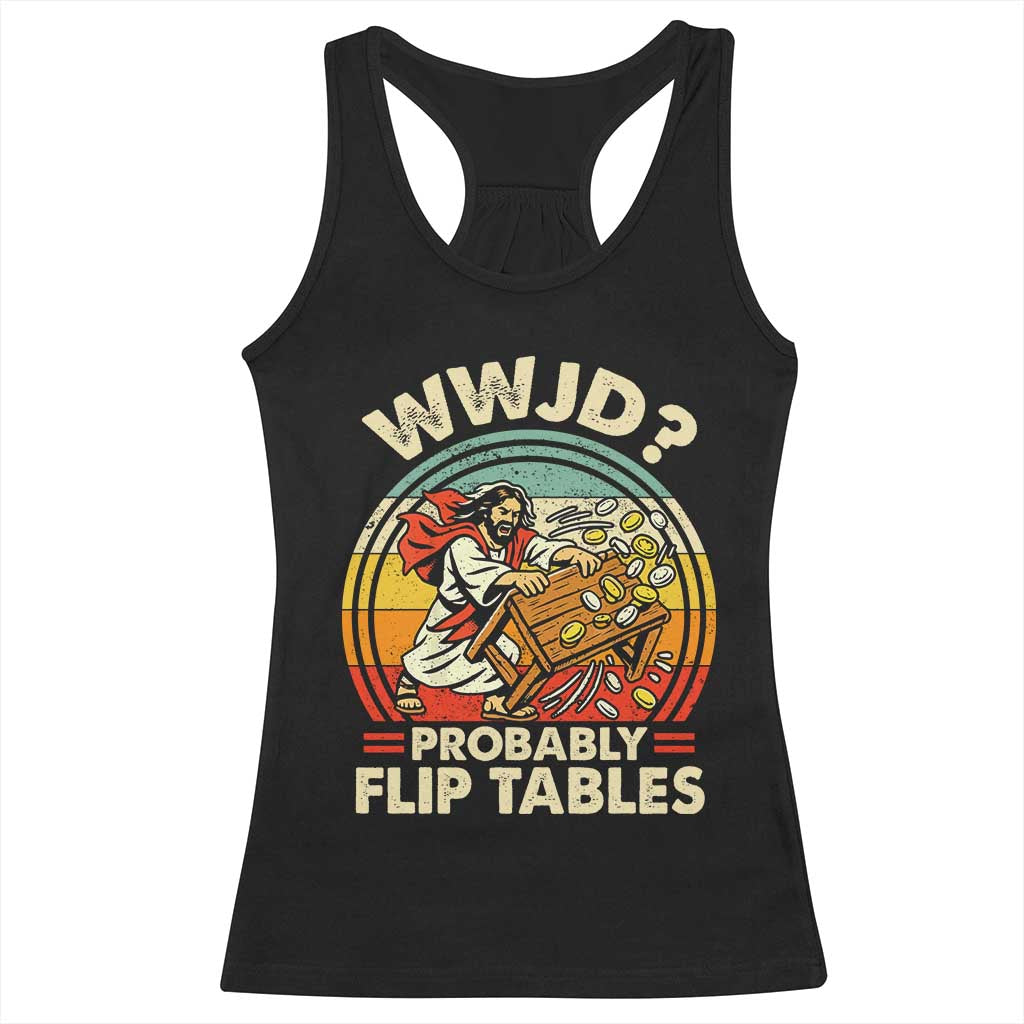 WWJD Probably Flip Tables Racerback Tank Top Retro Christian Humor TS11 Black Print Your Wear