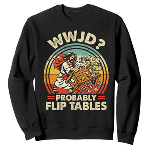 WWJD Probably Flip Tables Sweatshirt Retro Christian Humor TS11 Black Print Your Wear