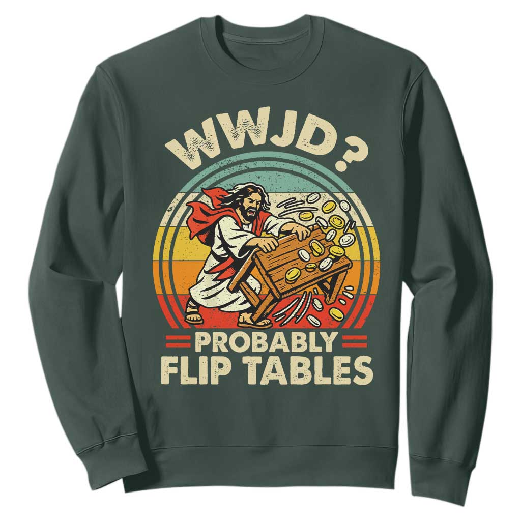 WWJD Probably Flip Tables Sweatshirt Retro Christian Humor TS11 Dark Forest Green Print Your Wear