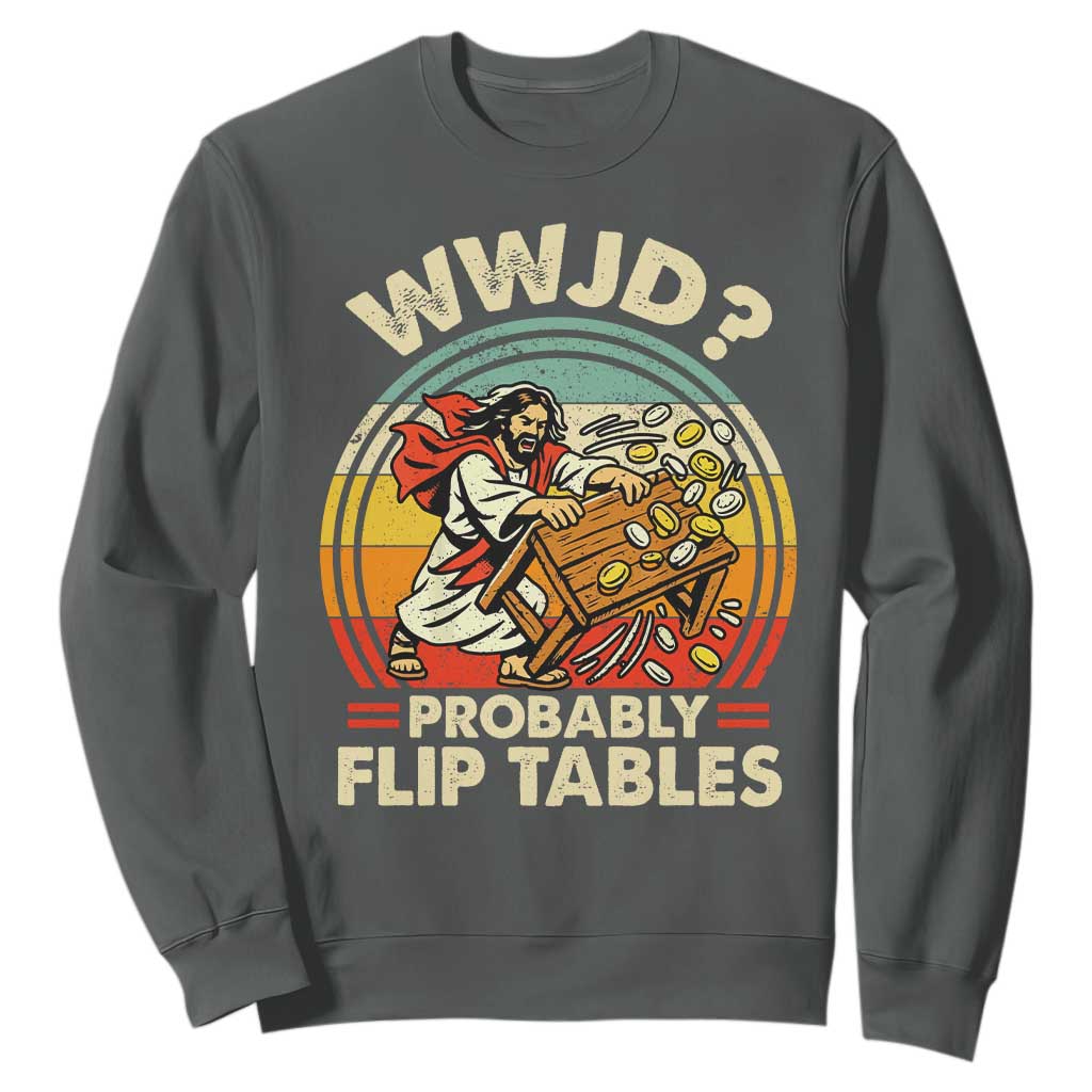WWJD Probably Flip Tables Sweatshirt Retro Christian Humor TS11 Dark Heather Print Your Wear