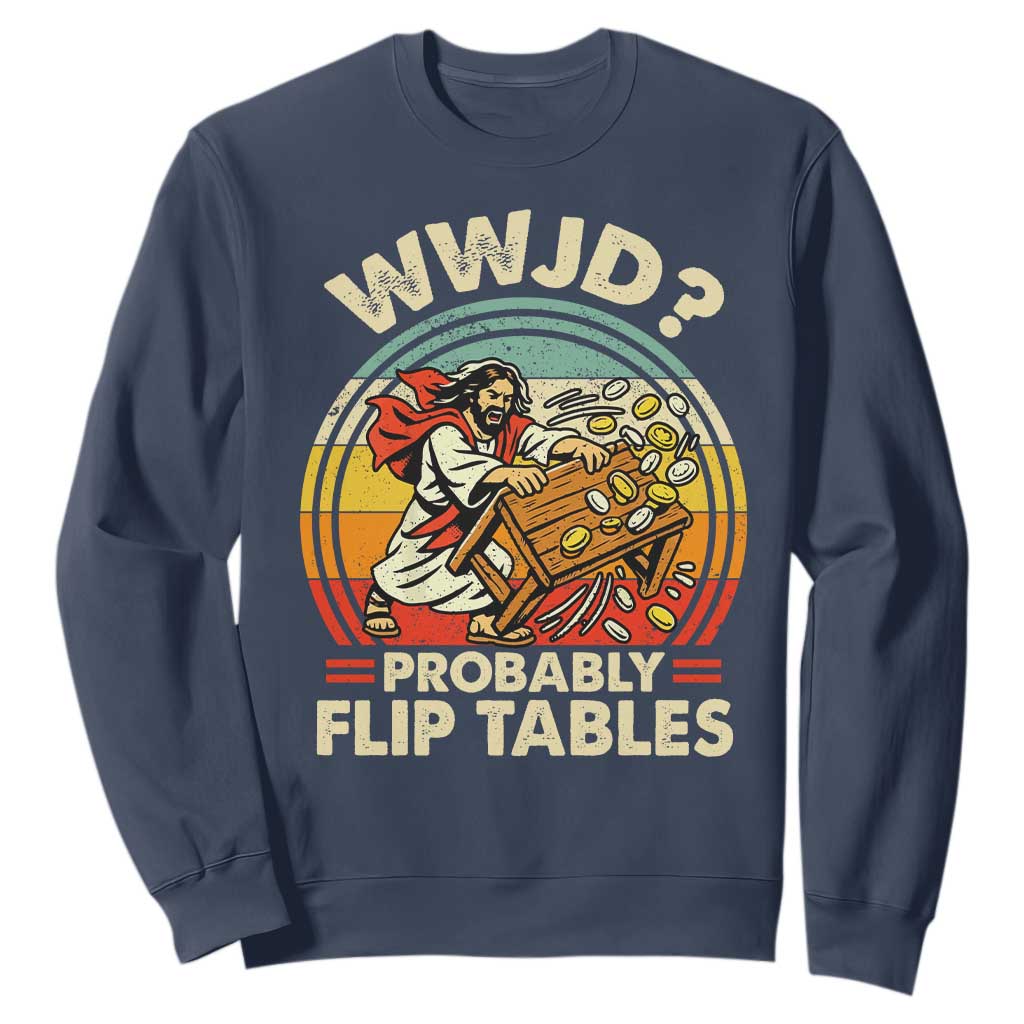 WWJD Probably Flip Tables Sweatshirt Retro Christian Humor TS11 Navy Print Your Wear